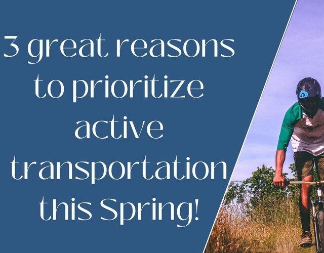 3 great reasons to prioritize active transportation this spring!
